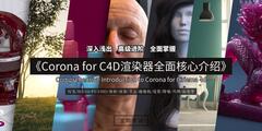 【R站译制】中文字幕《Corona渲染器全面高级核心宝典》Comprehensive Introduction to Corona for C4D 视频教程 强烈推荐